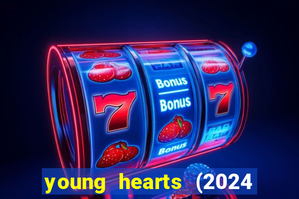 young hearts (2024 assistir online gratis)